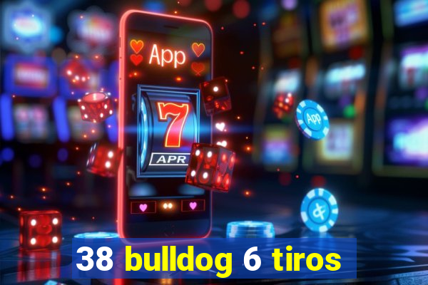 38 bulldog 6 tiros